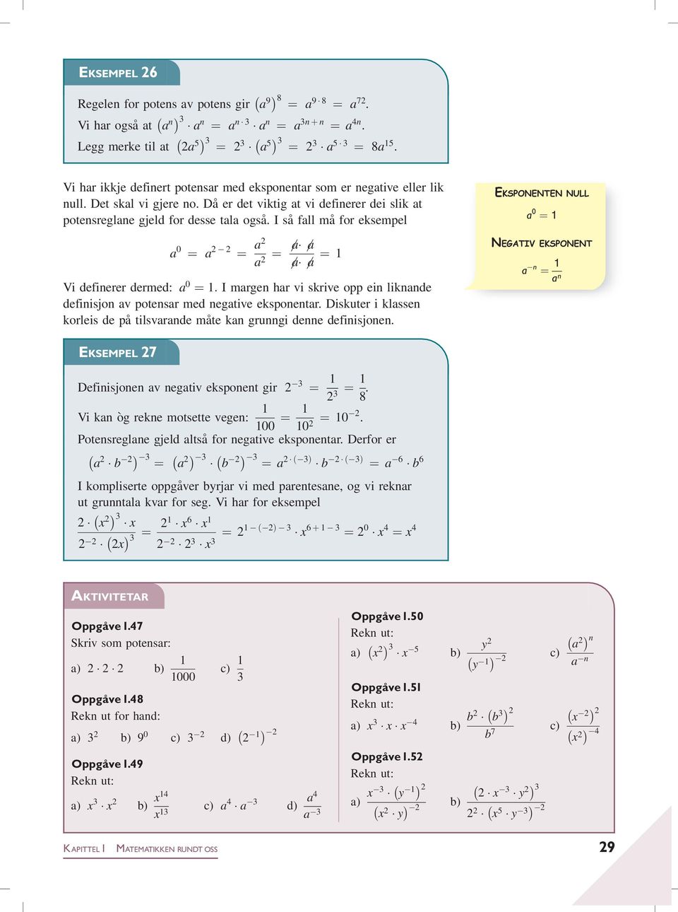 Isåfall må for eksempel a 0 ¼ a 2 2 ¼ a2 a 2 ¼ 6 a 6 a 6 a 6 a ¼ 1 Vi definerer dermed: a 0 ¼ 1: I margen har vi skrive opp ein liknande definisjon av potensar med negative eksponentar.