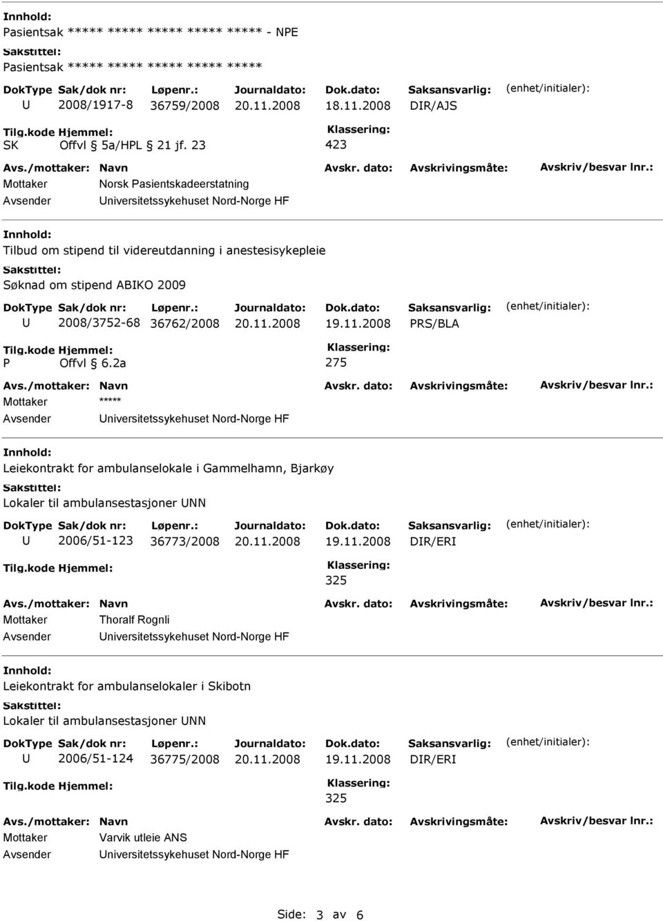 2008/3752-68 36762/2008 niversitetssykehuset Nord-Norge HF Leiekontrakt for ambulanselokale i Gammelhamn, Bjarkøy Lokaler til ambulansestasjoner NN 2006/51-123 36773/2008 DR/ER