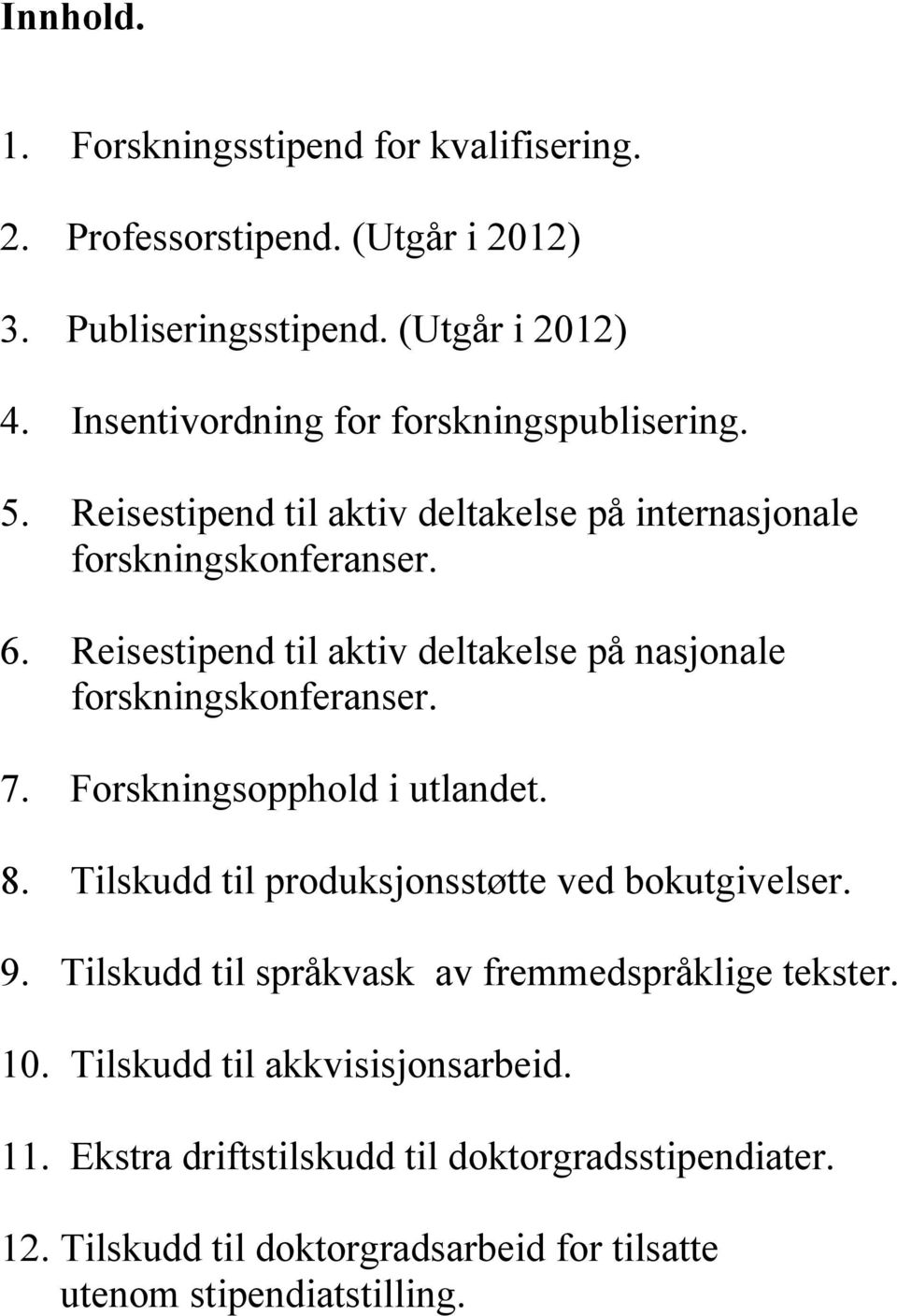 Reisestipend til aktiv deltakelse på nasjonale forskningskonferanser. 7. Forskningsopphold i utlandet. 8. Tilskudd til produksjonsstøtte ved bokutgivelser.