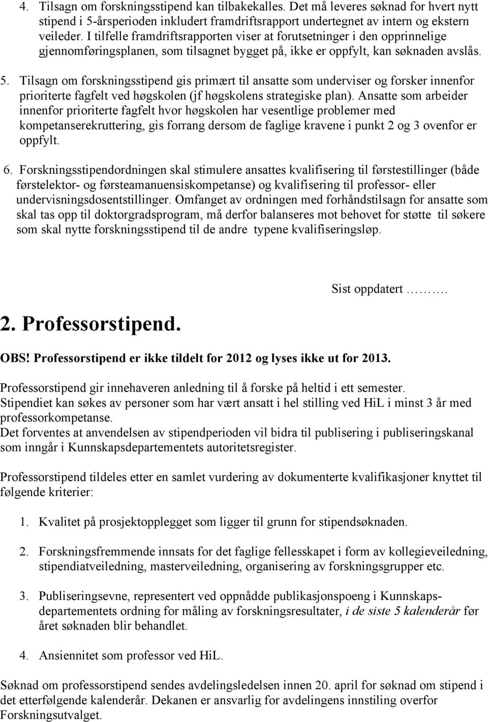 Tilsagn om forskningsstipend gis primært til ansatte som underviser og forsker innenfor prioriterte fagfelt ved høgskolen (jf høgskolens strategiske plan).