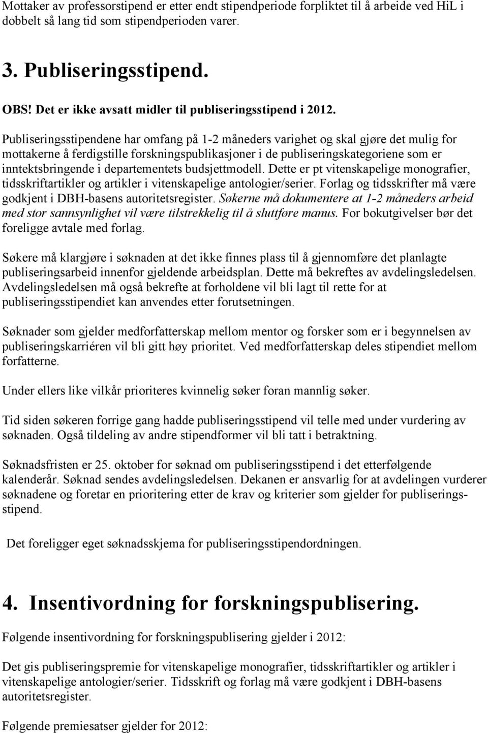 Publiseringsstipendene har omfang på 1-2 måneders varighet og skal gjøre det mulig for mottakerne å ferdigstille forskningspublikasjoner i de publiseringskategoriene som er inntektsbringende i