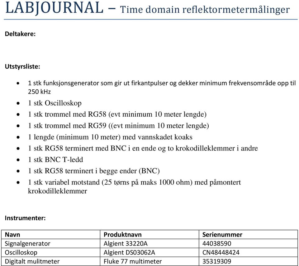 terminert med BNC i en ende og to krokodilleklemmer i andre 1 stk BNC T-ledd 1 stk RG58 terminert i begge ender (BNC) 1 stk variabel motstand (25 tørns på maks 1000 ohm) med