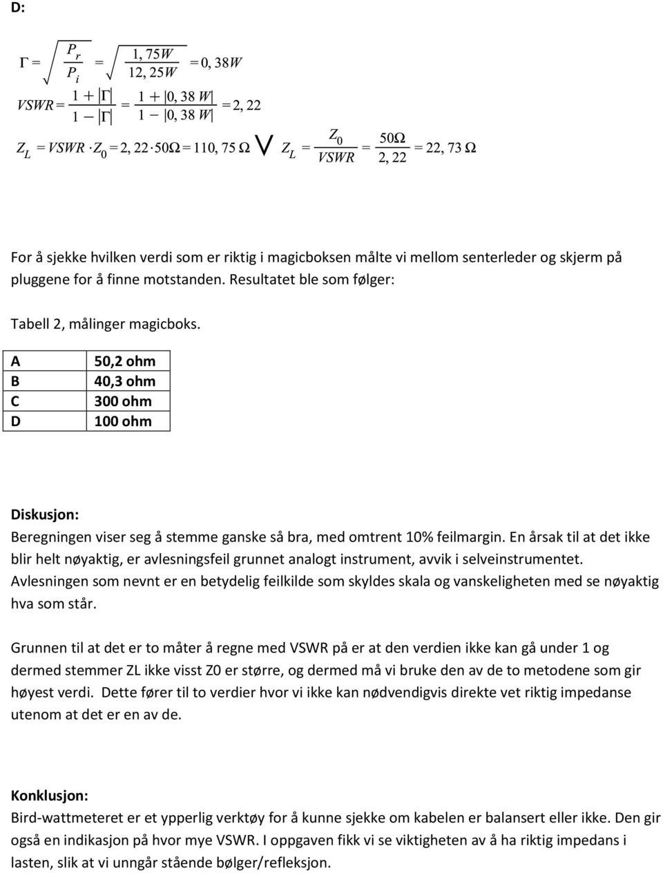 En årsak til at det ikke blir helt nøyaktig, er avlesningsfeil grunnet analogt instrument, avvik i selveinstrumentet.