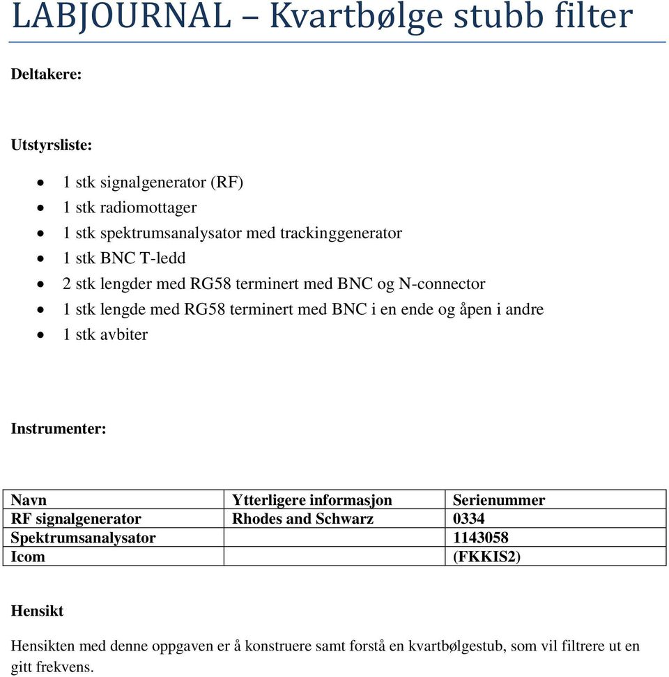 og åpen i andre 1 stk avbiter Instrumenter: Navn Ytterligere informasjon Serienummer RF signalgenerator Rhodes and Schwarz 0334