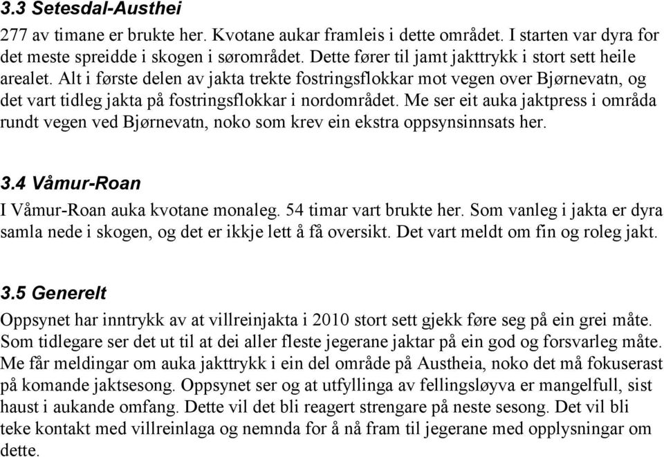 Me ser eit auka jaktpress i områda rundt vegen ved Bjørnevatn, noko som krev ein ekstra oppsynsinnsats her. 3.4 Våmur-Roan I Våmur-Roan auka kvotane monaleg. 54 timar vart brukte her.