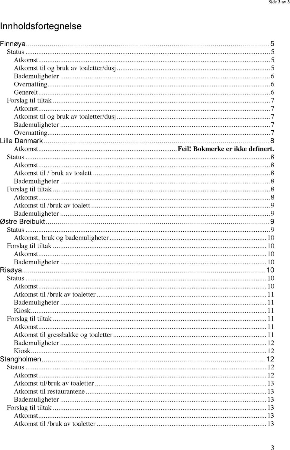 ..9, bruk og bademuligheter...10 Forslag til tiltak...10...10...10 Risøya...10 Status...10...10 til /bruk av toaletter...11...11 Kiosk...11 Forslag til tiltak...11...11 til gressbakke og toaletter.