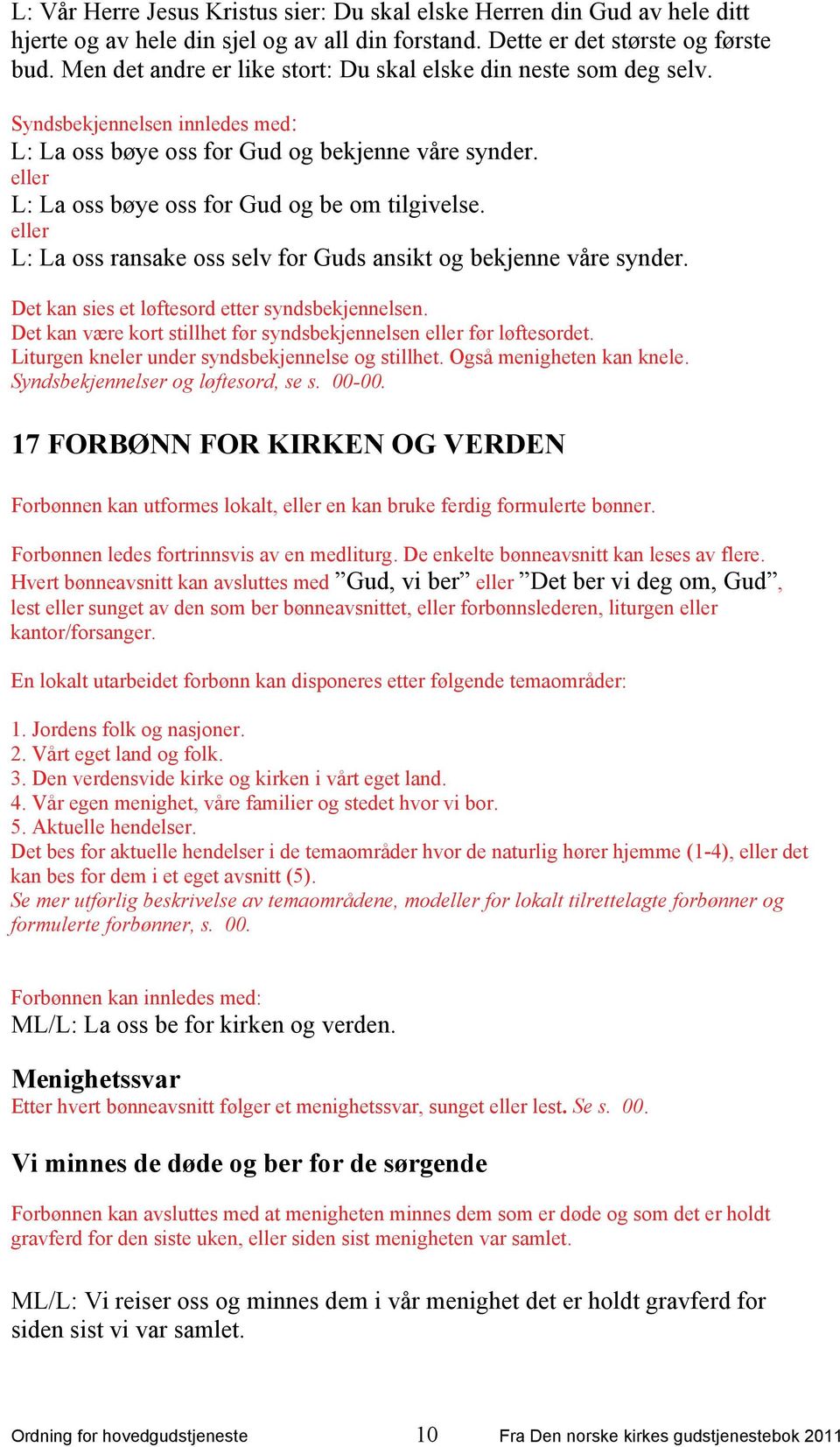 eller L: La oss bøye oss for Gud og be om tilgivelse. eller L: La oss ransake oss selv for Guds ansikt og bekjenne våre synder. Det kan sies et løftesord etter syndsbekjennelsen.