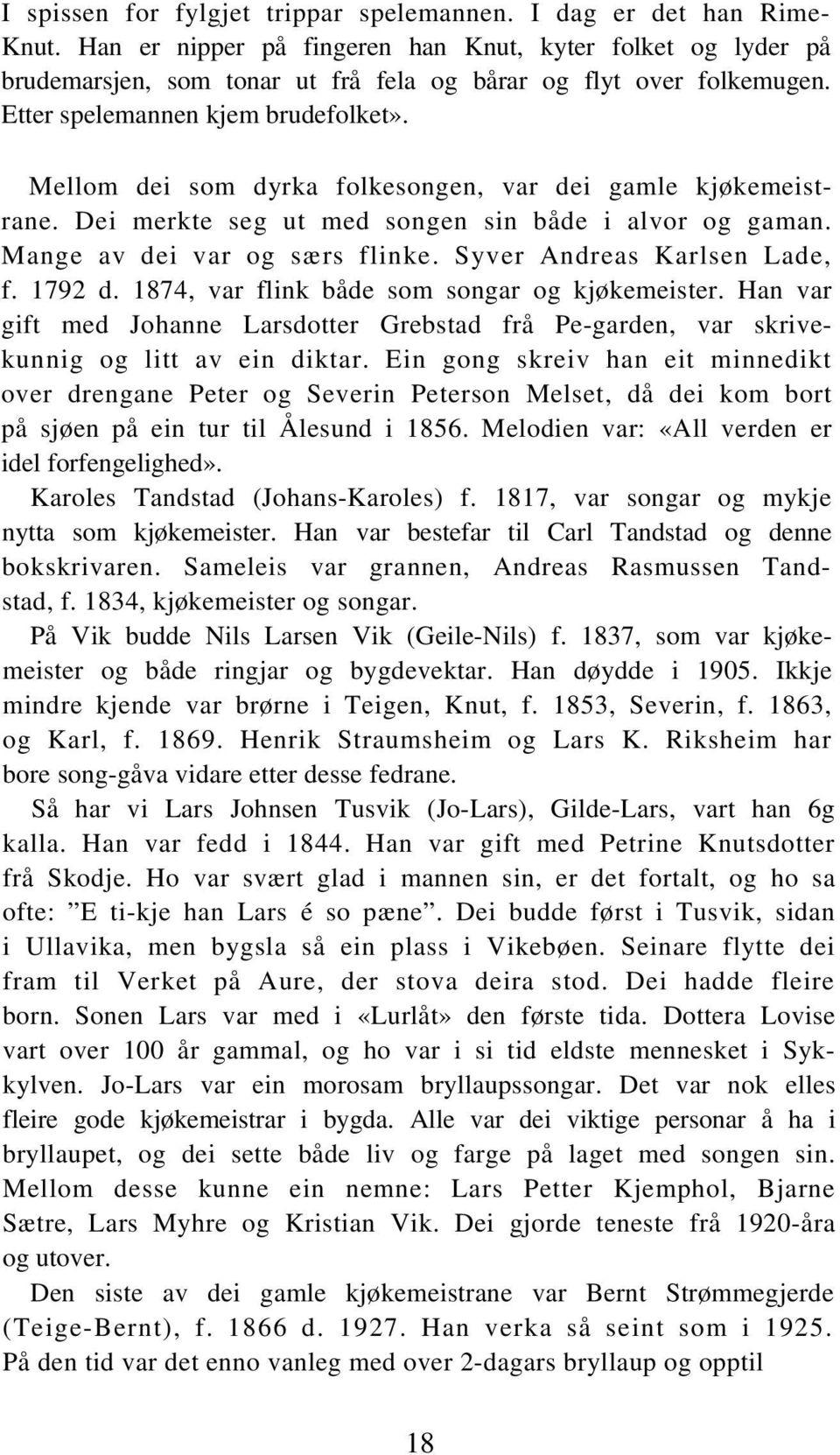 Mellom dei som dyrka folkesongen, var dei gamle kjøkemeistrane. Dei merkte seg ut med songen sin både i alvor og gaman. Mange av dei var og særs flinke. Syver Andreas Karlsen Lade, f. 1792 d.