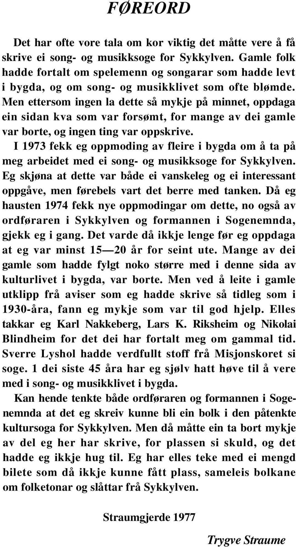 Men ettersom ingen la dette så mykje på minnet, oppdaga ein sidan kva som var forsømt, for mange av dei gamle var borte, og ingen ting var oppskrive.