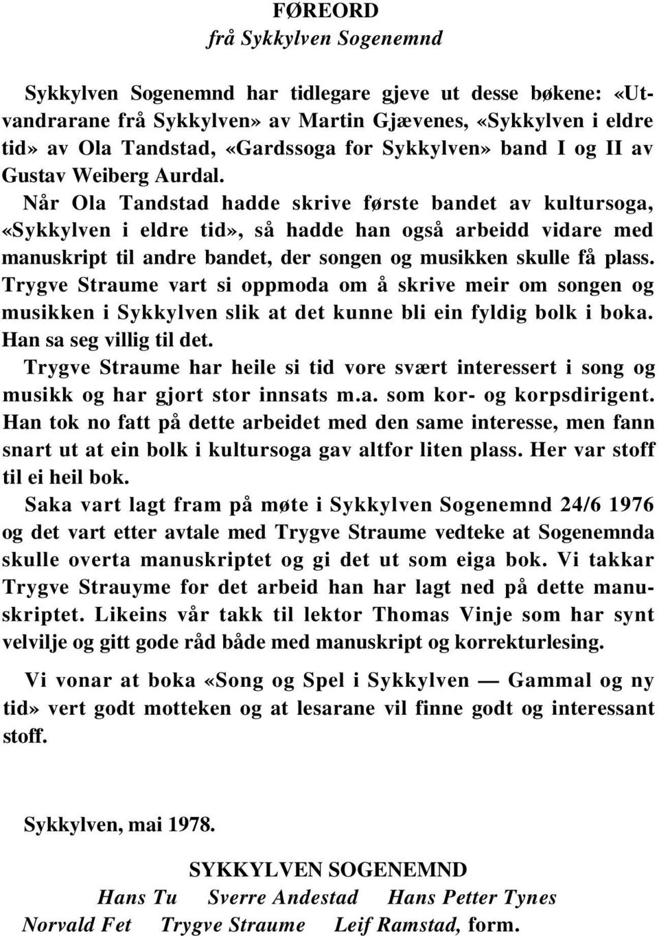 Når Ola Tandstad hadde skrive første bandet av kultursoga, «Sykkylven i eldre tid», så hadde han også arbeidd vidare med manuskript til andre bandet, der songen og musikken skulle få plass.