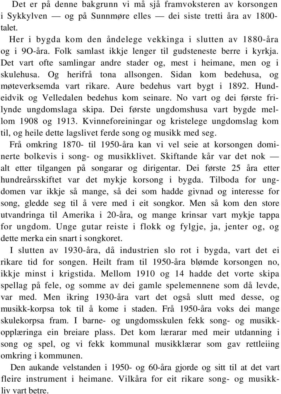 Det vart ofte samlingar andre stader og, mest i heimane, men og i skulehusa. Og herifrå tona allsongen. Sidan kom bedehusa, og møteverksemda vart rikare. Aure bedehus vart bygt i 1892.