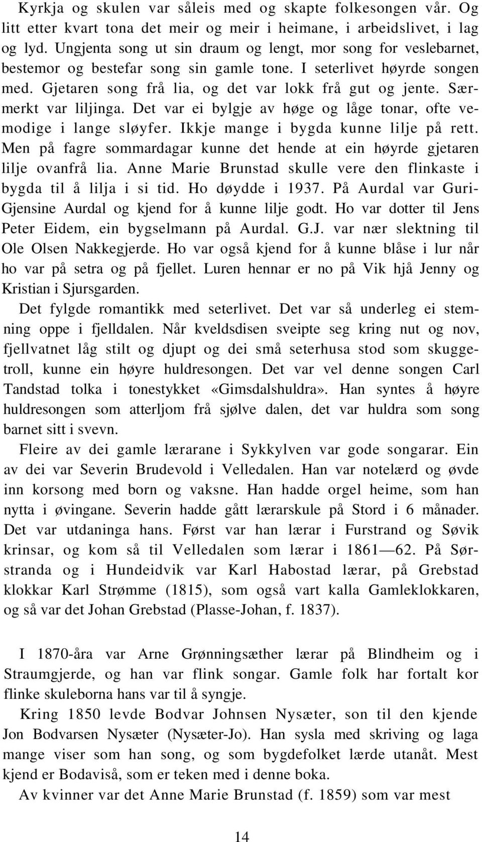 Særmerkt var liljinga. Det var ei bylgje av høge og låge tonar, ofte vemodige i lange sløyfer. Ikkje mange i bygda kunne lilje på rett.