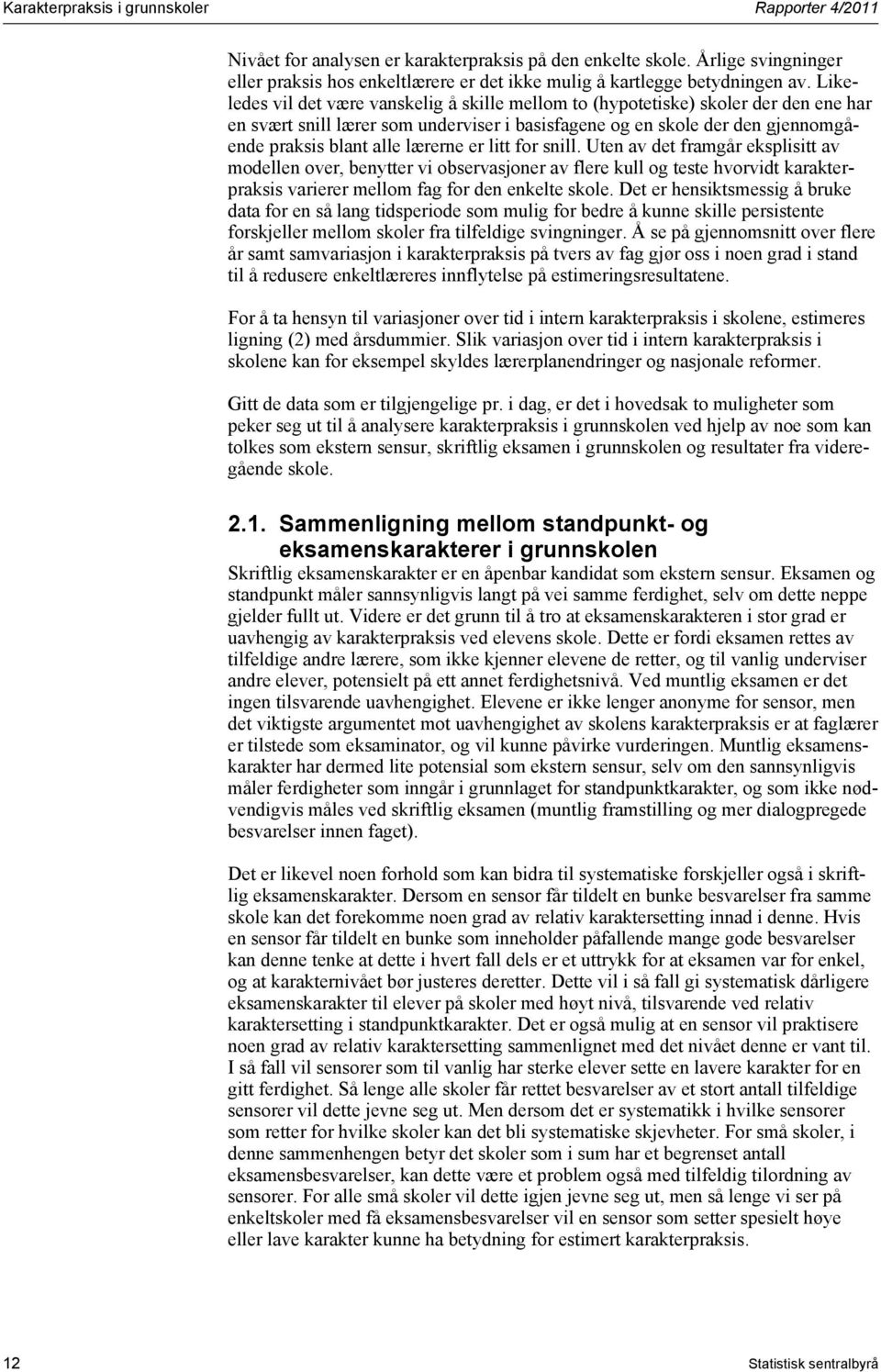 er litt for snill. Uten av det framgår eksplisitt av modellen over, benytter vi observasjoner av flere kull og teste hvorvidt karakterpraksis varierer mellom fag for den enkelte skole.