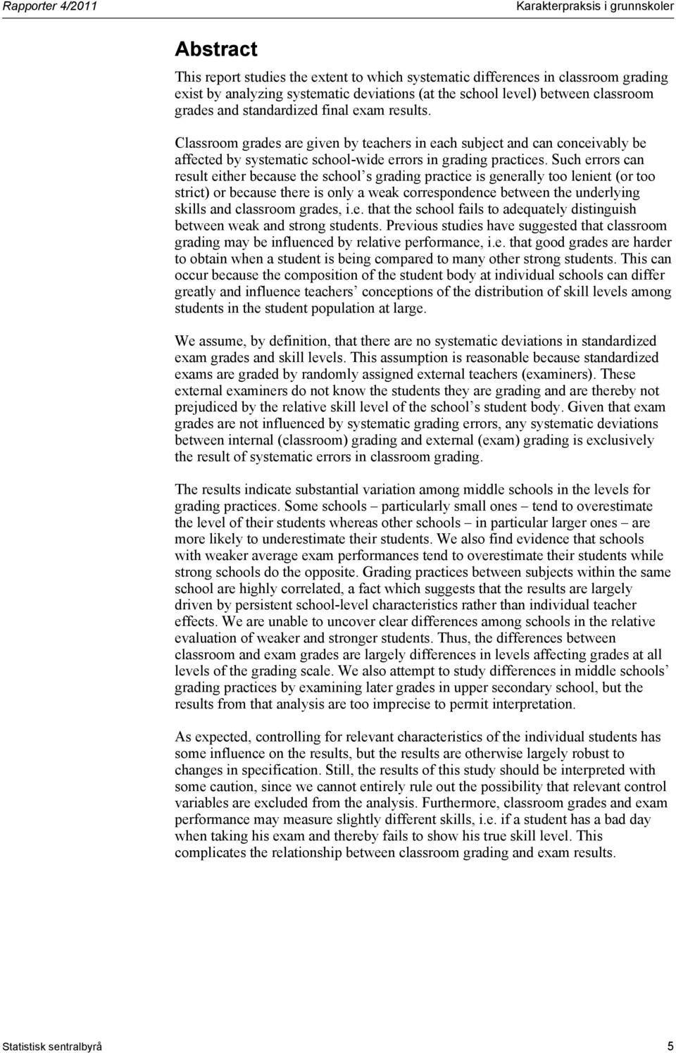 Such errors can result either because the school s grading practice is generally too lenient (or too strict) or because there is only a weak correspondence between the underlying skills and classroom