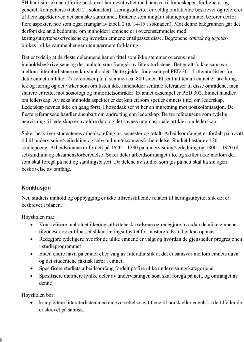 Emnene som inngår i studieprogrammet berører derfor flere aspekter, noe som også framgår av tabell 2 (s. 14-15 i søknaden).