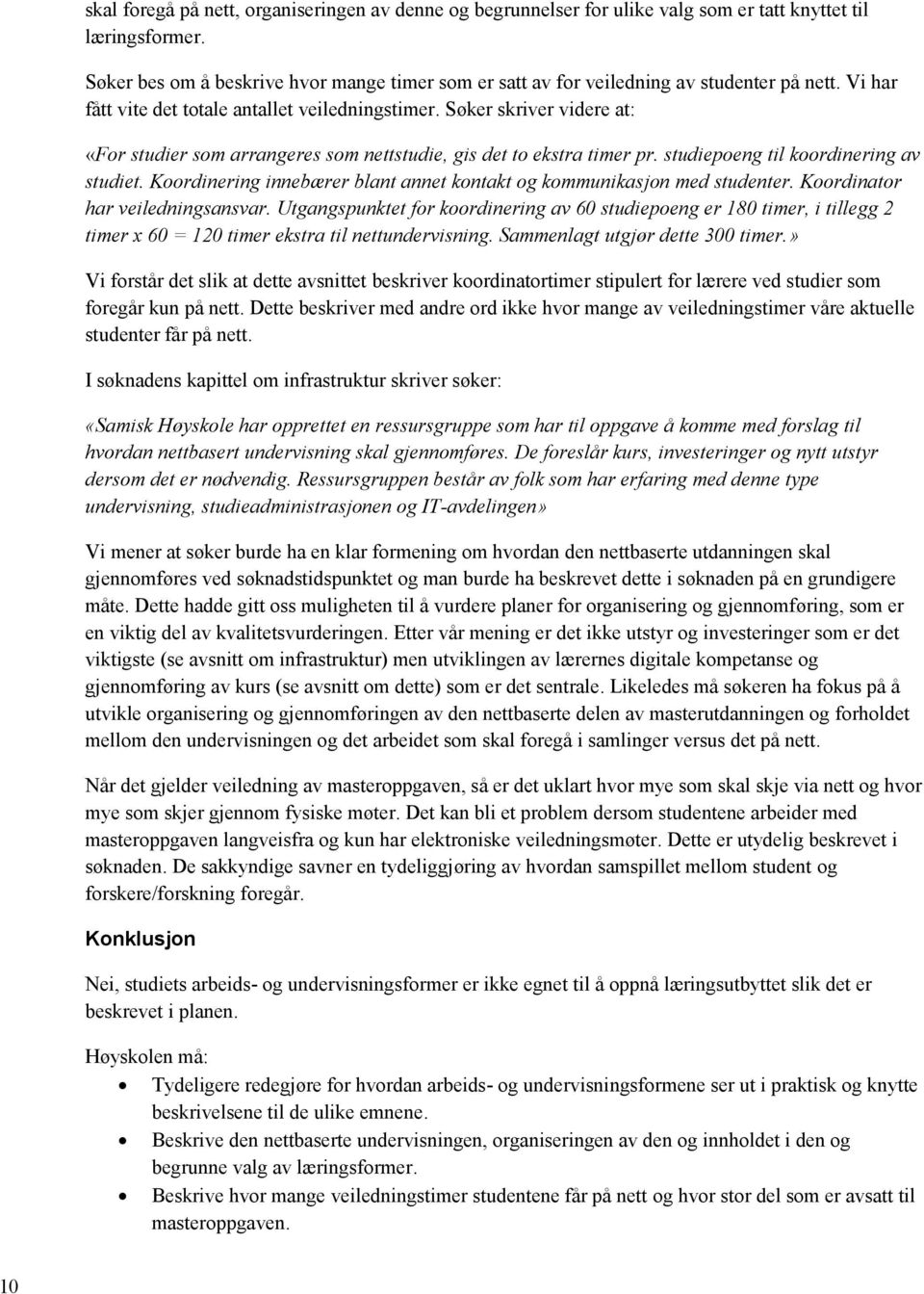 Søker skriver videre at: «For studier som arrangeres som nettstudie, gis det to ekstra timer pr. studiepoeng til koordinering av studiet.