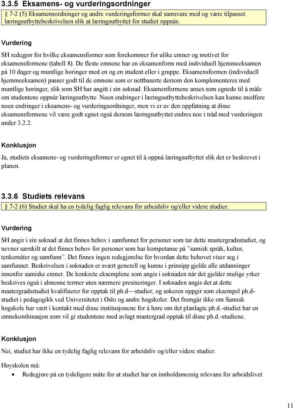 De fleste emnene har en eksamenform med individuell hjemmeeksamen på 10 dager og muntlige høringer med en og en student eller i gruppe.