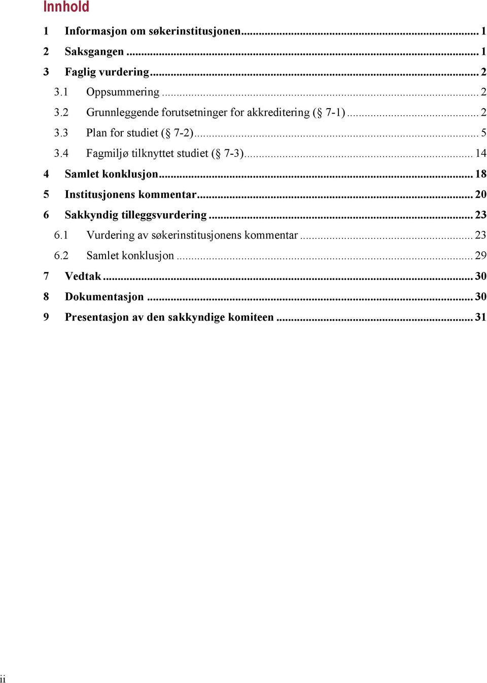 4 Fagmiljø tilknyttet studiet ( 7-3)... 14 4 Samlet konklusjon... 18 5 Institusjonens kommentar.