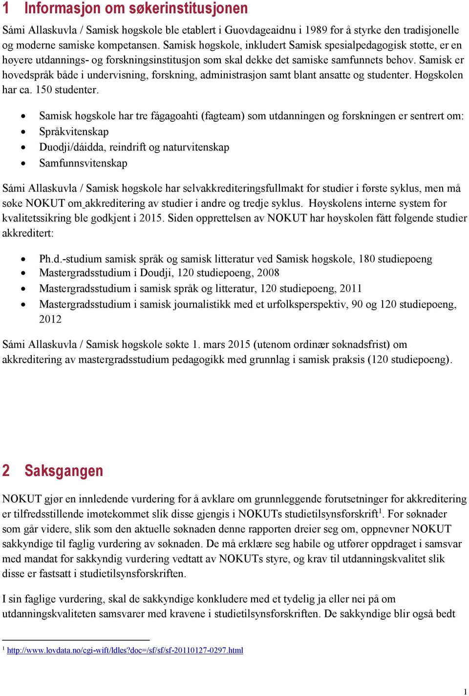 Samisk er hovedspråk både i undervisning, forskning, administrasjon samt blant ansatte og studenter. Høgskolen har ca. 150 studenter.