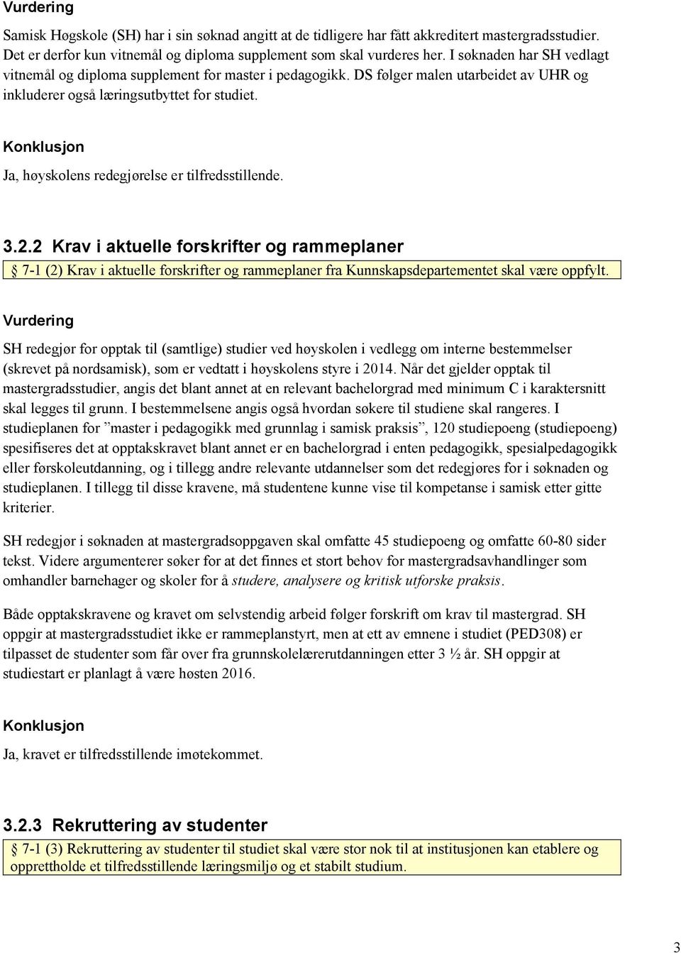 Ja, høyskolens redegjørelse er tilfredsstillende. 3.2.2 Krav i aktuelle forskrifter og rammeplaner 7-1 (2) Krav i aktuelle forskrifter og rammeplaner fra Kunnskapsdepartementet skal være oppfylt.