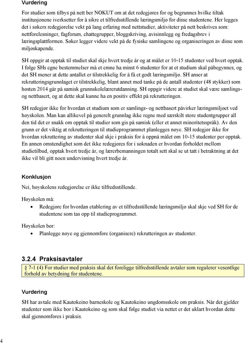 læringsplattformen. Søker legger videre vekt på de fysiske samlingene og organiseringen av disse som miljøskapende.