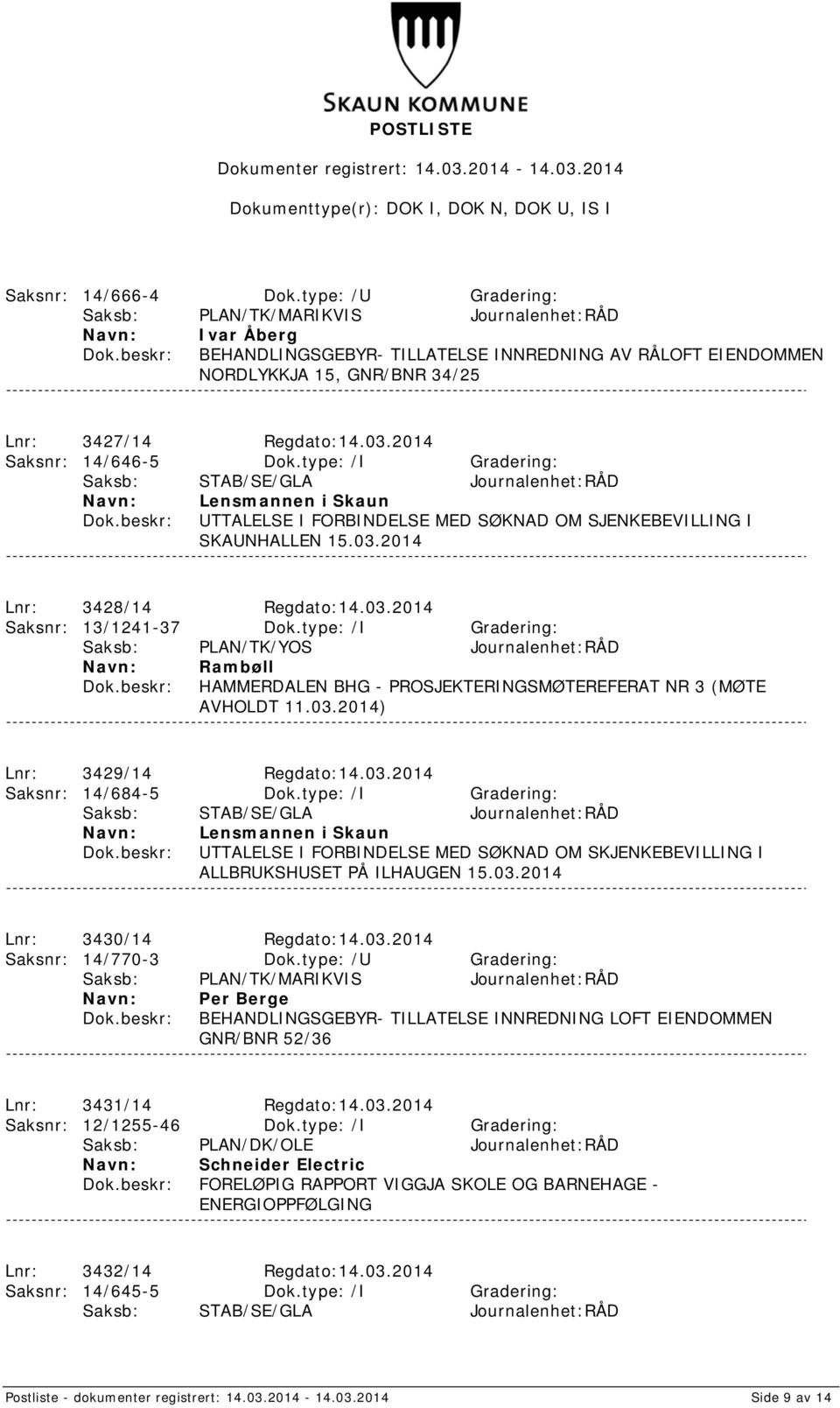 type: /I Gradering: Saksb: PLAN/TK/YOS Journalenhet:RÅD Rambøll HAMMERDALEN BHG - PROSJEKTERINGSMØTEREFERAT NR 3 (MØTE AVHOLDT 11.03.2014) Lnr: 3429/14 Regdato:14.03.2014 Saksnr: 14/684-5 Dok.
