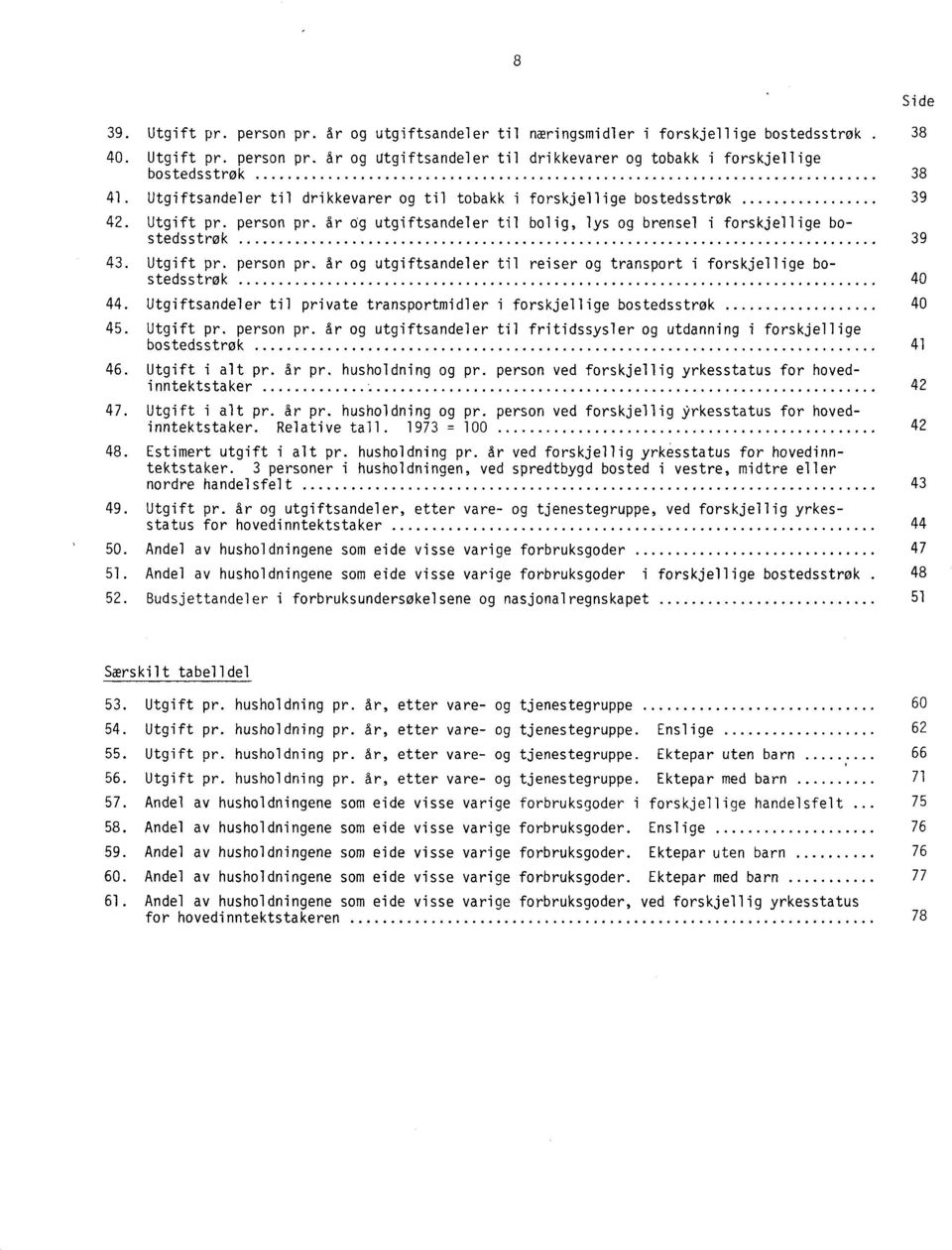 Utgiftsandeler til private transportmidler i forskjellige bostedsstrøk 40 45. Utgift pr. person pr. år og utgiftsandeler til fritidssysler og utdanning i forskjellige bostedsstrøk 41 46.