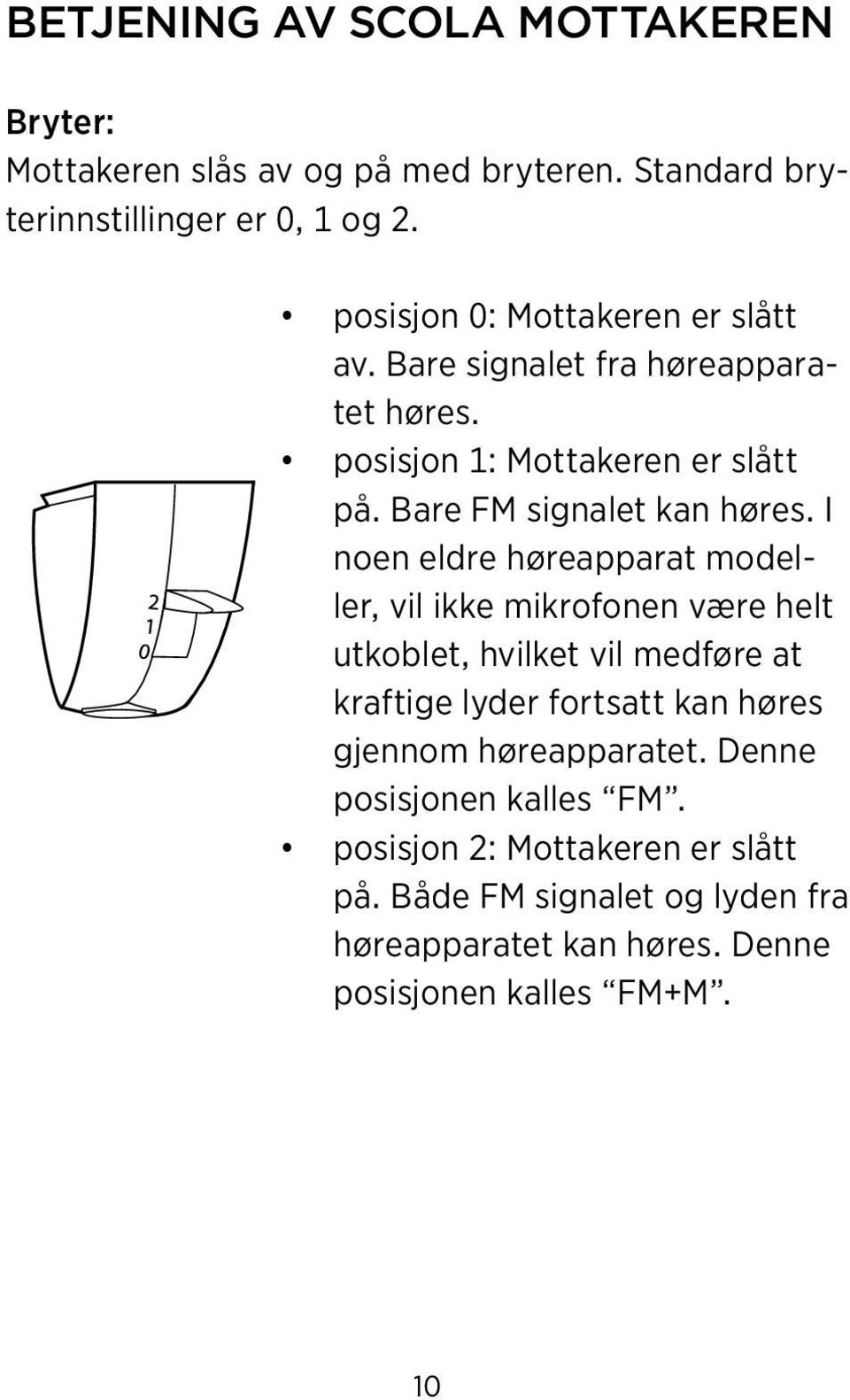 I noen eldre høreapparat modeller, vil ikke mikrofonen være helt utkoblet, hvilket vil medføre at kraftige lyder fortsatt kan høres gjennom