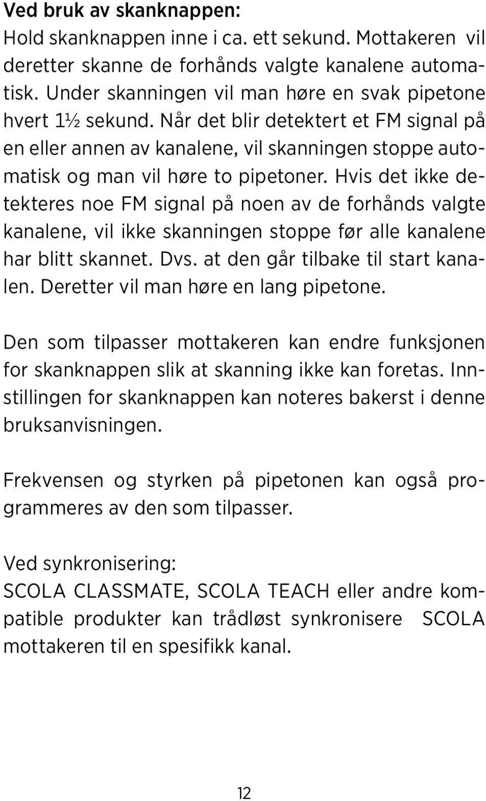 Hvis det ikke detekteres noe FM signal på noen av de forhånds valgte kanalene, vil ikke skanningen stoppe før alle kanalene har blitt skannet. Dvs. at den går tilbake til start kanalen.