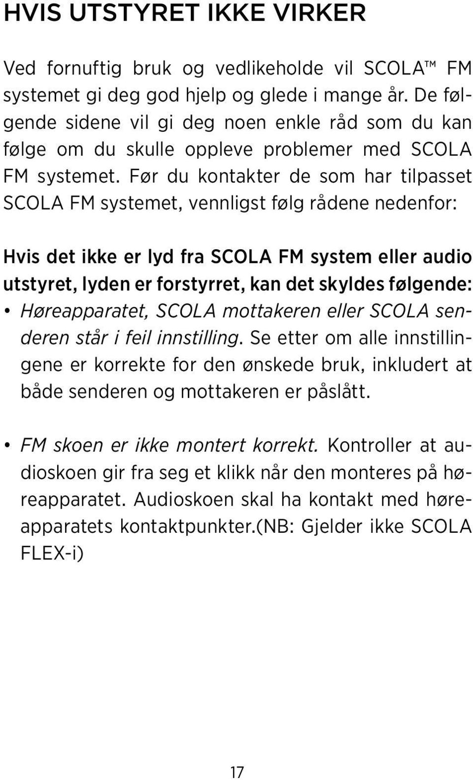 Før du kontakter de som har tilpasset SCOLA FM systemet, vennligst følg rådene nedenfor: Hvis det ikke er lyd fra SCOLA FM system eller audio utstyret, lyden er forstyrret, kan det skyldes følgende: