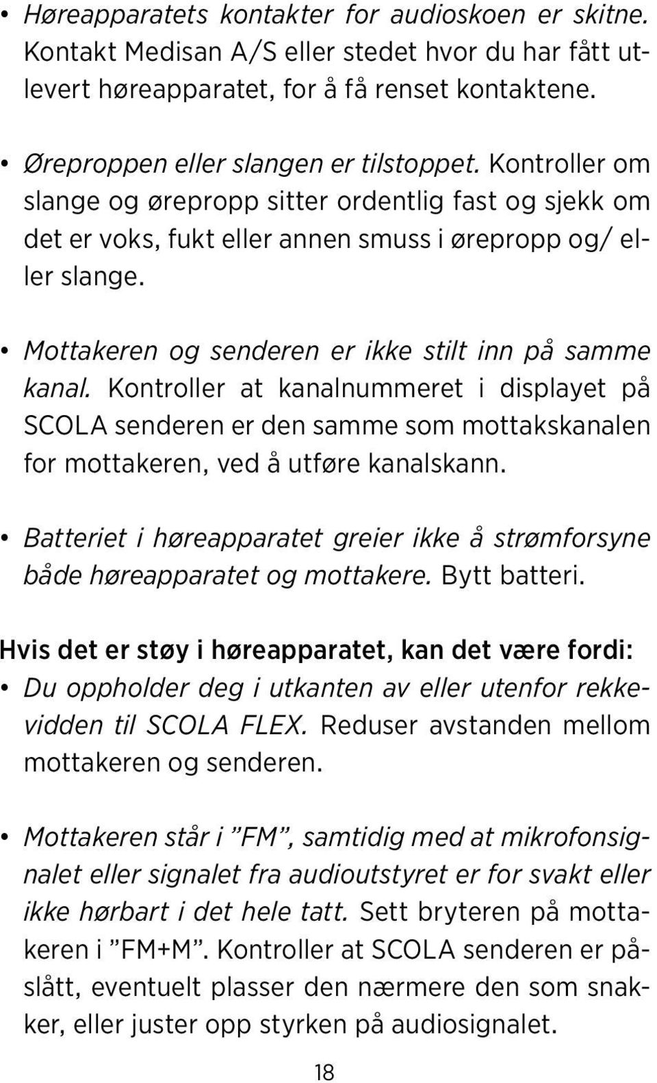 Kontroller at kanalnummeret i displayet på SCOLA senderen er den samme som mottakskanalen for mottakeren, ved å utføre kanalskann.