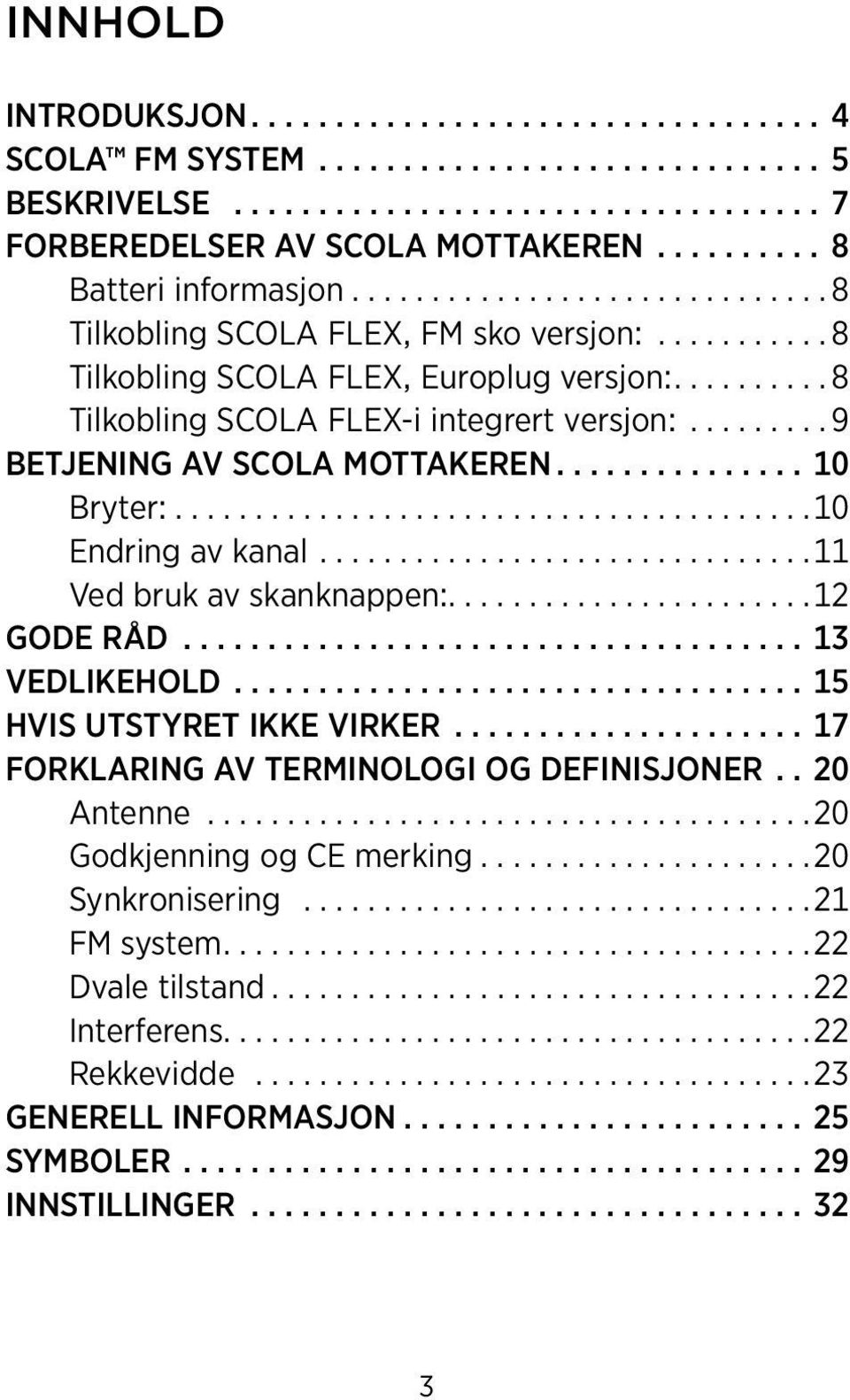 ... 11 Ved bruk av skanknappen:.... 12 GoDE RÅD...13 VEDLIKEHOLD...15 HVIS UTSTYRET IKKE VIRKER...17 Forklaring av terminologi og definisjoner..20 Antenne.