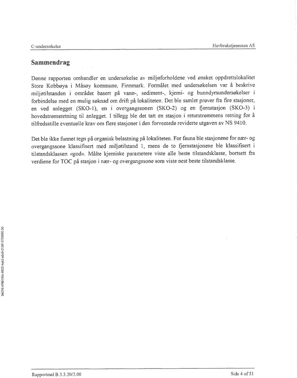 Det ble samlet prøver fra fire stasjner, en ved anlegget (SKO-), en i vergangssnen (SKO-2) g en fjernstasjn (SKO-3) i hvedstrømsretning til anlegget.