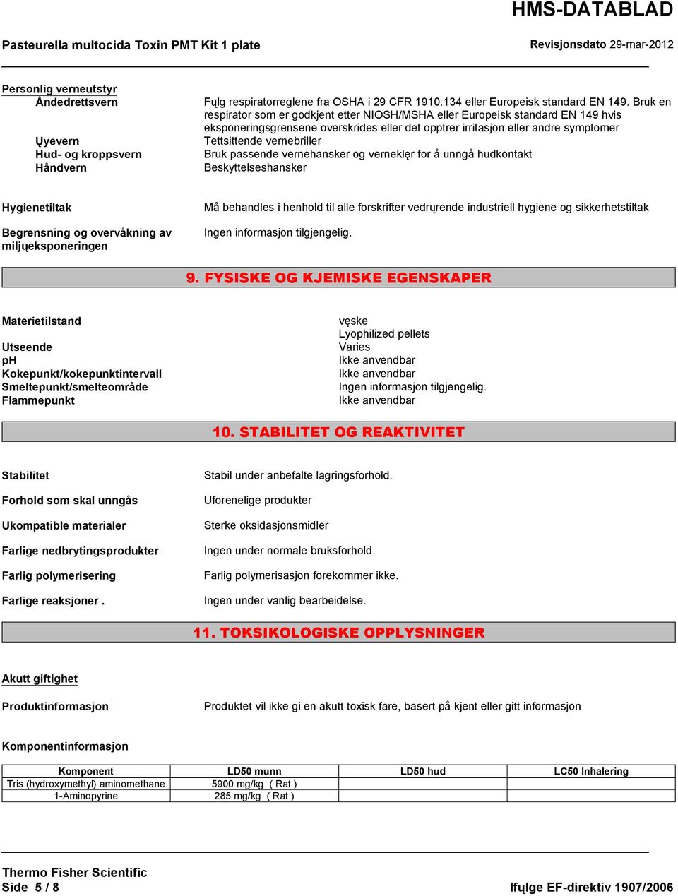 Bruk passende vernehansker og verneklęr for å unngå hudkontakt Beskyttelseshansker Hygienetiltak Begrensning og overvåkning av miljųeksponeringen Må behandles i henhold til alle forskrifter