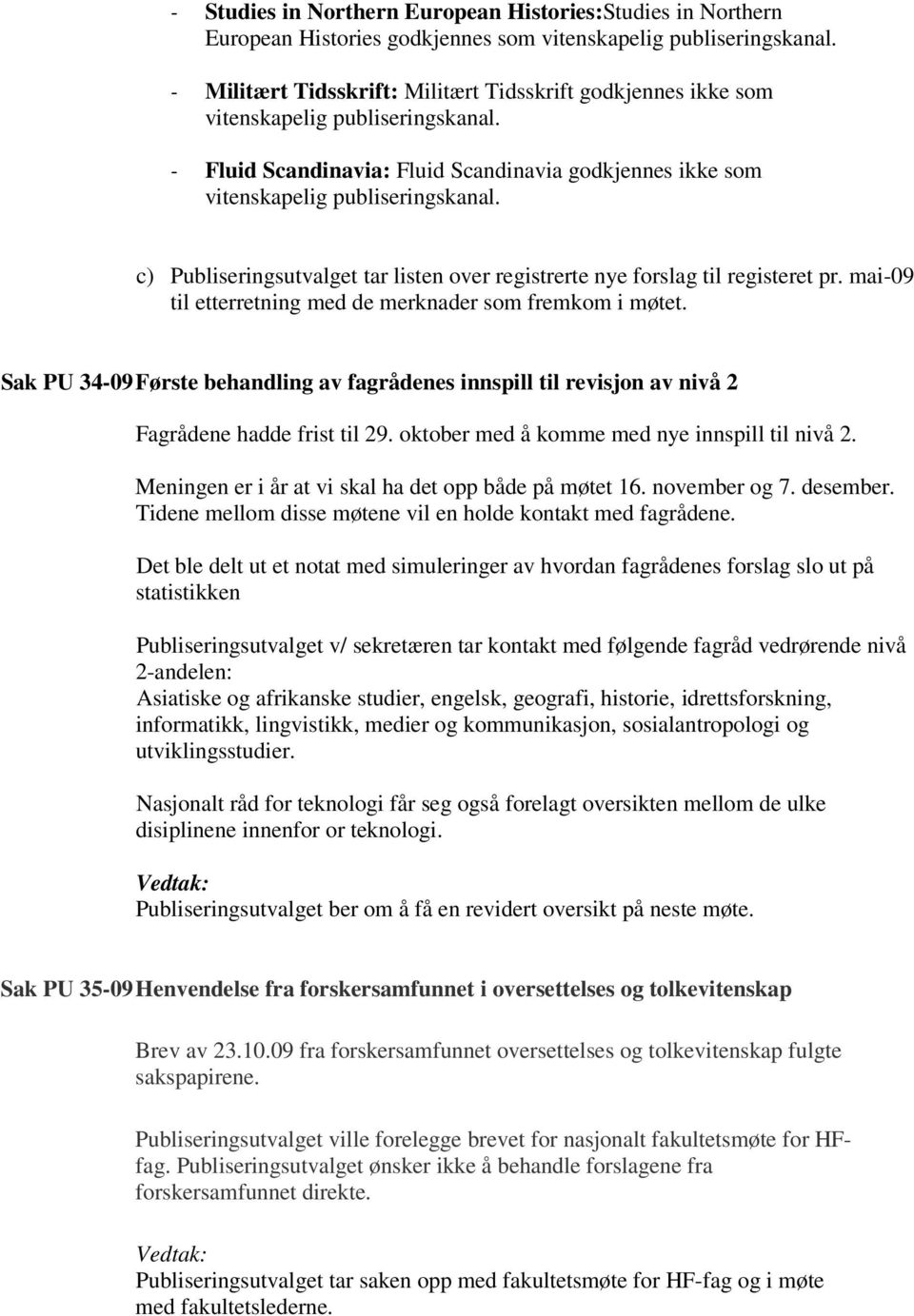 Sak PU 34-09 Første behandling av fagrådenes innspill til revisjon av nivå 2 Fagrådene hadde frist til 29. oktober med å komme med nye innspill til nivå 2.