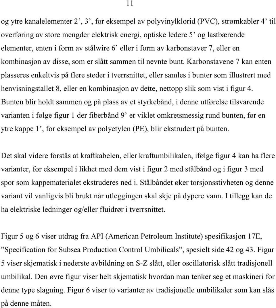 Karbonstavene 7 kan enten plasseres enkeltvis på flere steder i tverrsnittet, eller samles i bunter som illustrert med henvisningstallet 8, eller en kombinasjon av dette, nettopp slik som vist i