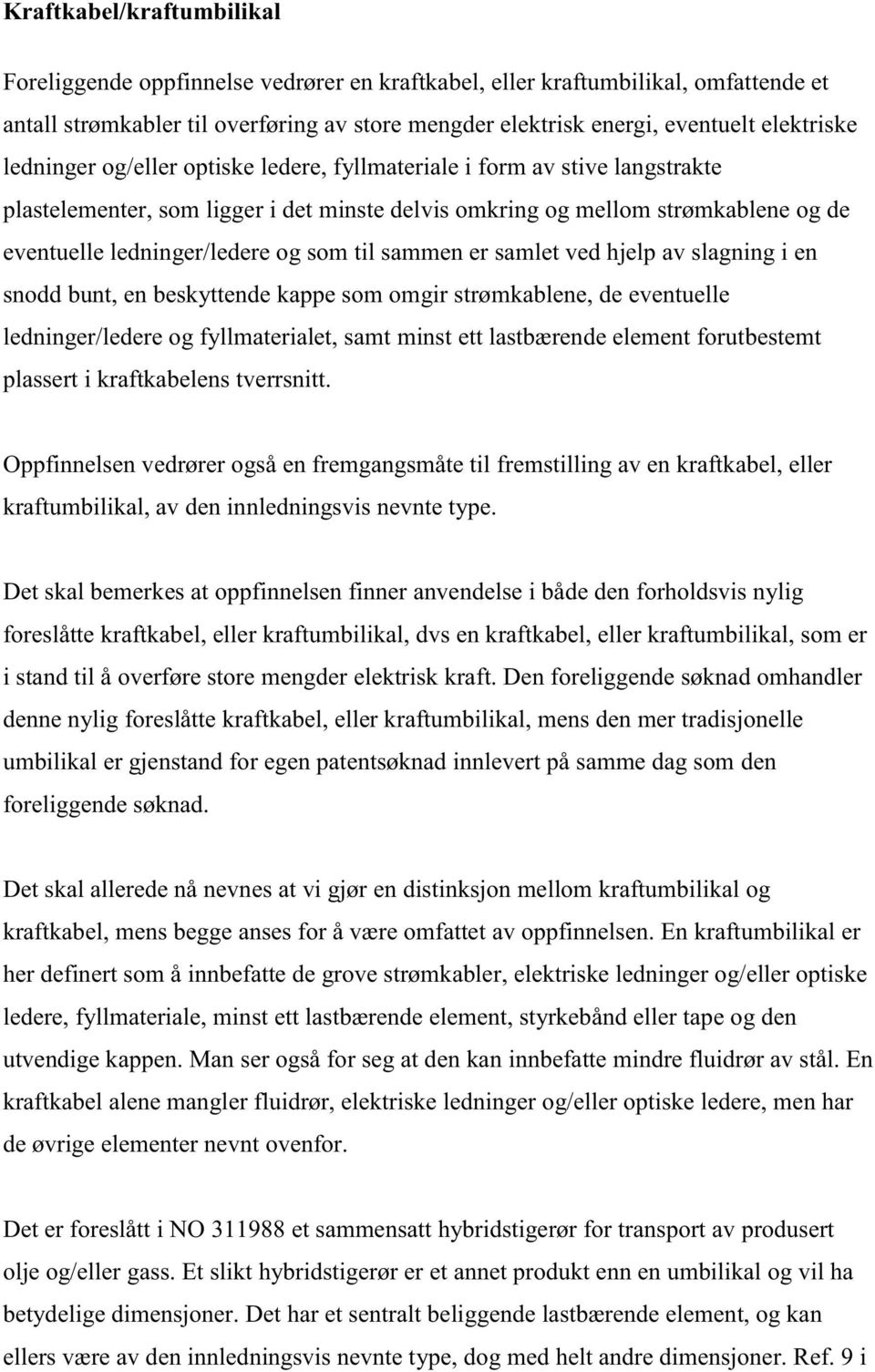 og som til sammen er samlet ved hjelp av slagning i en snodd bunt, en beskyttende kappe som omgir strømkablene, de eventuelle ledninger/ledere og fyllmaterialet, samt minst ett lastbærende element