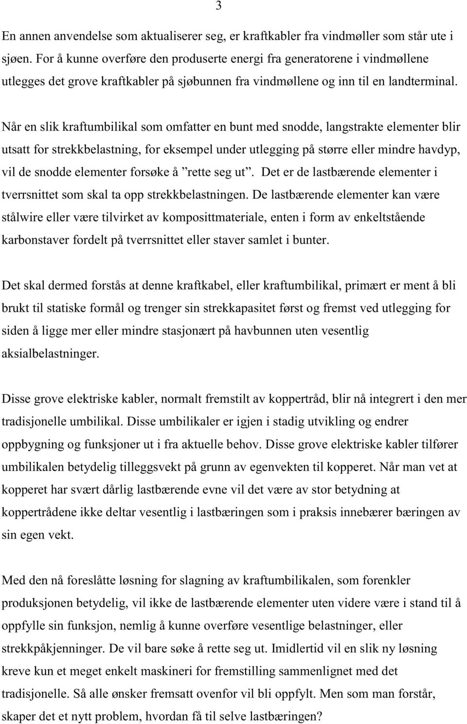 Når en slik kraftumbilikal som omfatter en bunt med snodde, langstrakte elementer blir utsatt for strekkbelastning, for eksempel under utlegging på større eller mindre havdyp, vil de snodde elementer