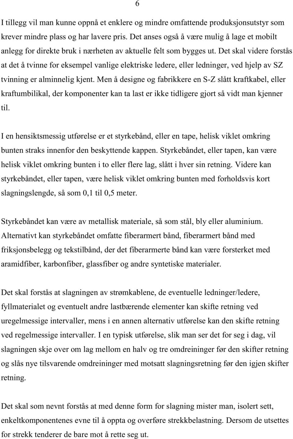 Det skal videre forstås at det å tvinne for eksempel vanlige elektriskeledere,ellerledninger,vedhjelpavsz tvinning er alminnelig kjent.