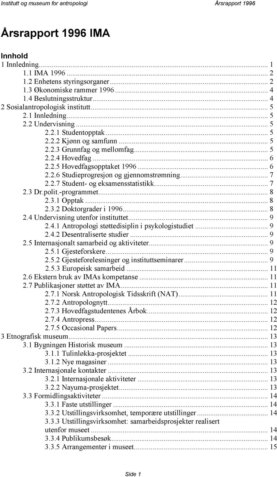 .. 7 2.2.7 Student- og eksamensstatistikk... 7 2.3 Dr.polit.-programmet... 8 2.3.1 Opptak... 8 2.3.2 Doktorgrader i 1996... 8 2.4 Undervisning utenfor instituttet... 9 2.4.1 Antropologi støttedisiplin i psykologistudiet.