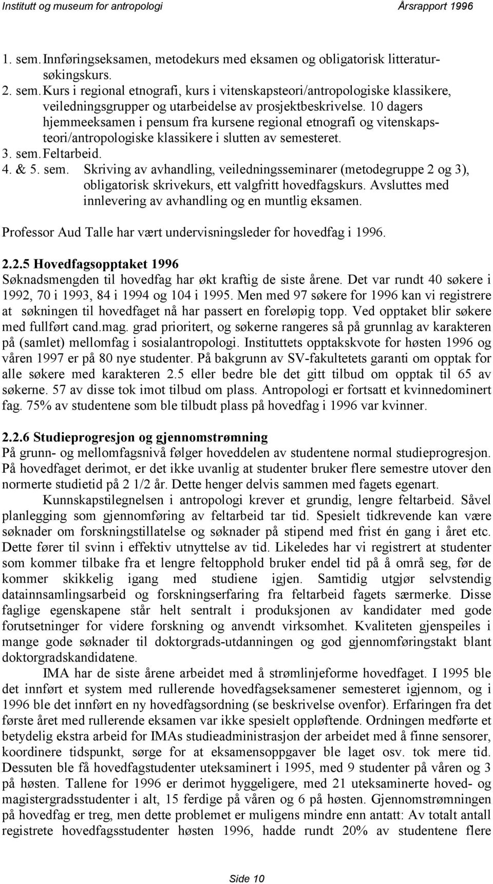 steret. 3. sem. Feltarbeid. 4. & 5. sem. Skriving av avhandling, veiledningsseminarer (metodegruppe 2 og 3), obligatorisk skrivekurs, ett valgfritt hovedfagskurs.