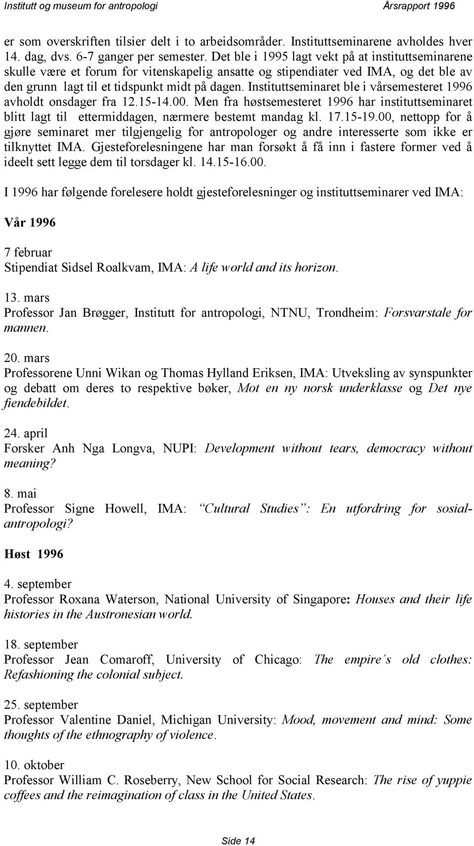 Instituttseminaret ble i vårsemesteret 1996 avholdt onsdager fra 12.15-14.00. Men fra høstsemesteret 1996 har instituttseminaret blitt lagt til ettermiddagen, nærmere bestemt mandag kl. 17.15-19.