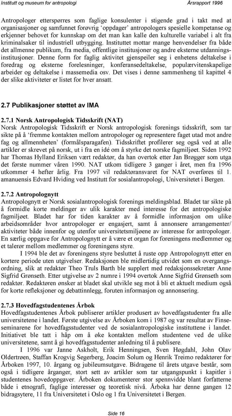 Instituttet mottar mange henvendelser fra både det allmenne publikum, fra media, offentlige institusjoner og andre eksterne utdanningsinstitusjoner.