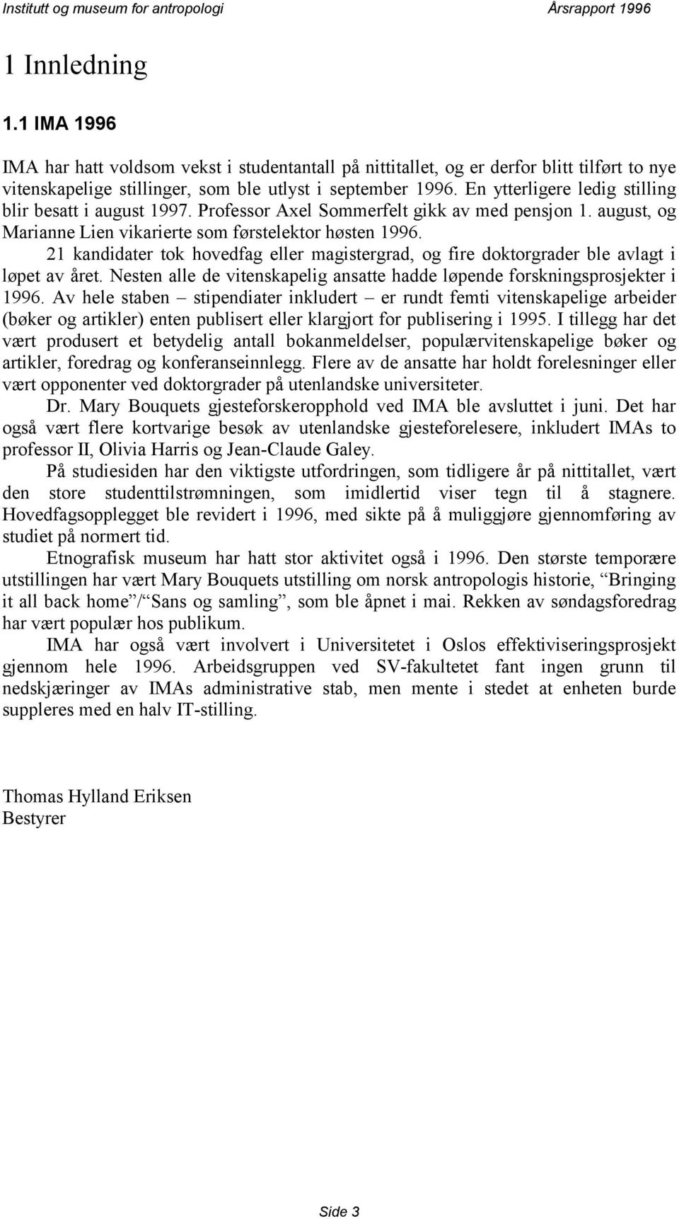 21 kandidater tok hovedfag eller magistergrad, og fire doktorgrader ble avlagt i løpet av året. Nesten alle de vitenskapelig ansatte hadde løpende forskningsprosjekter i 1996.