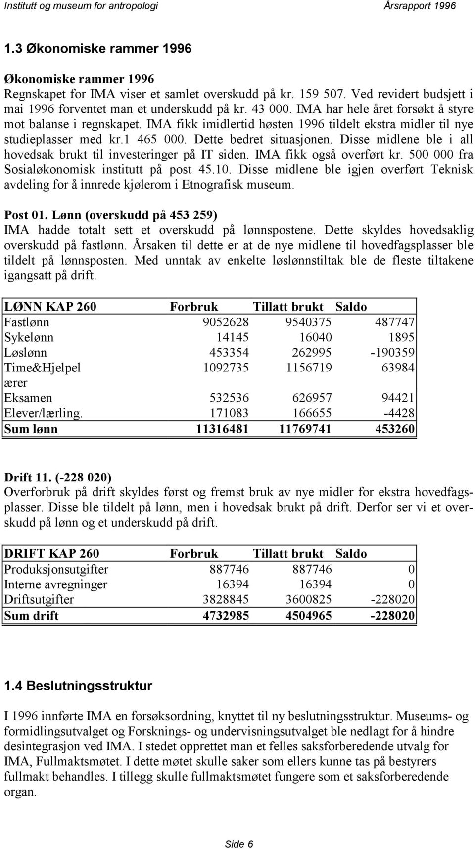 Disse midlene ble i all hovedsak brukt til investeringer på IT siden. IMA fikk også overført kr. 500 000 fra Sosialøkonomisk institutt på post 45.10.