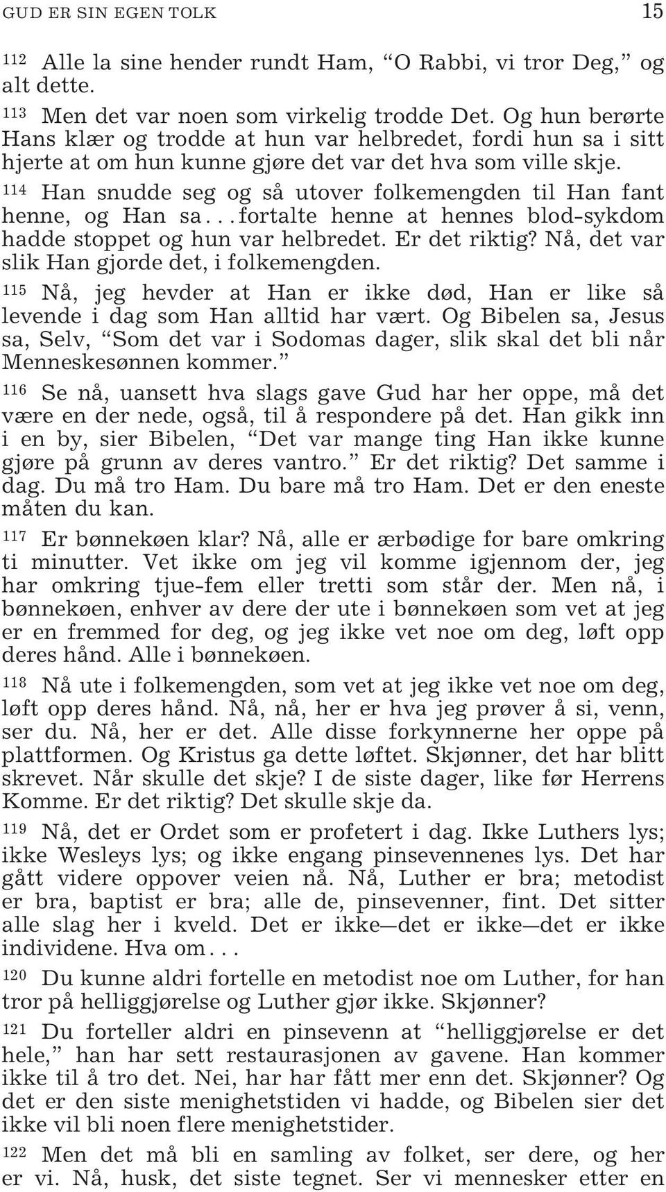 114 Han snudde seg og så utover folkemengden til Han fant henne, og Han sa fortalte henne at hennes blod-sykdom hadde stoppet og hun var helbredet. Er det riktig?