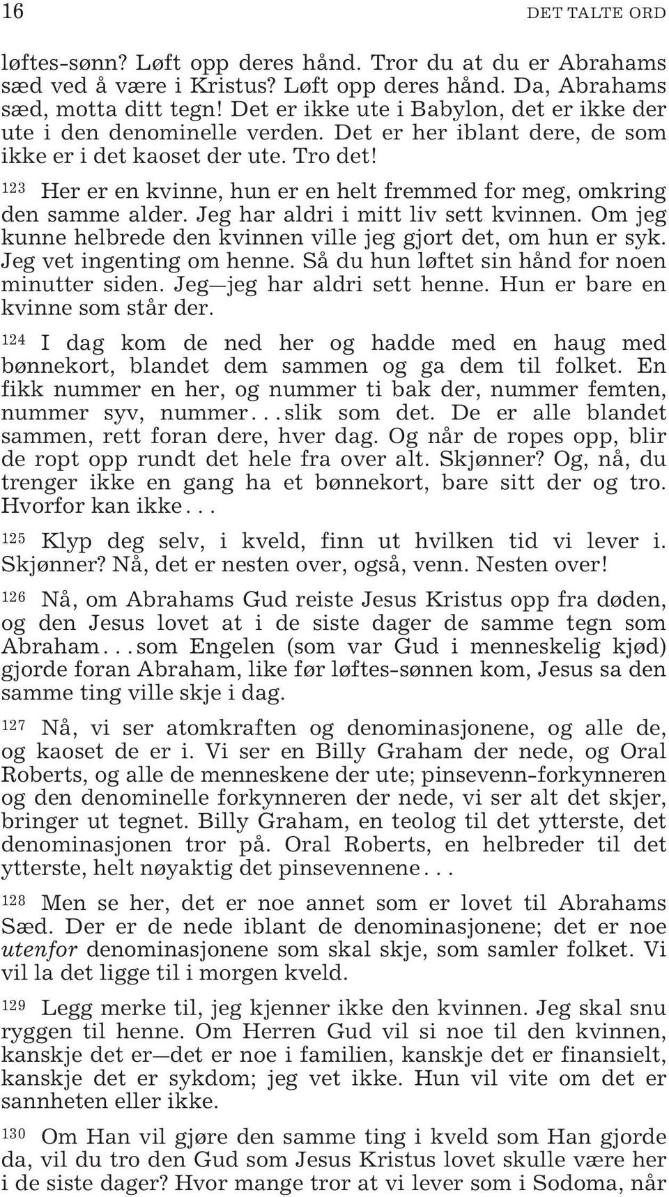 123 Her er en kvinne, hun er en helt fremmed for meg, omkring den samme alder. Jeg har aldri i mitt liv sett kvinnen. Om jeg kunne helbrede den kvinnen ville jeg gjort det, om hun er syk.