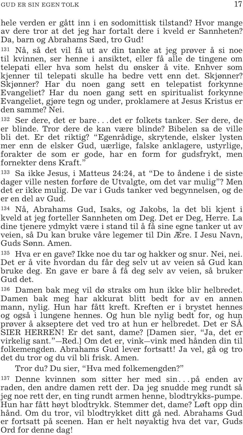 Enhver som kjenner til telepati skulle ha bedre vett enn det. Skjønner? Skjønner? Har du noen gang sett en telepatist forkynne Evangeliet?