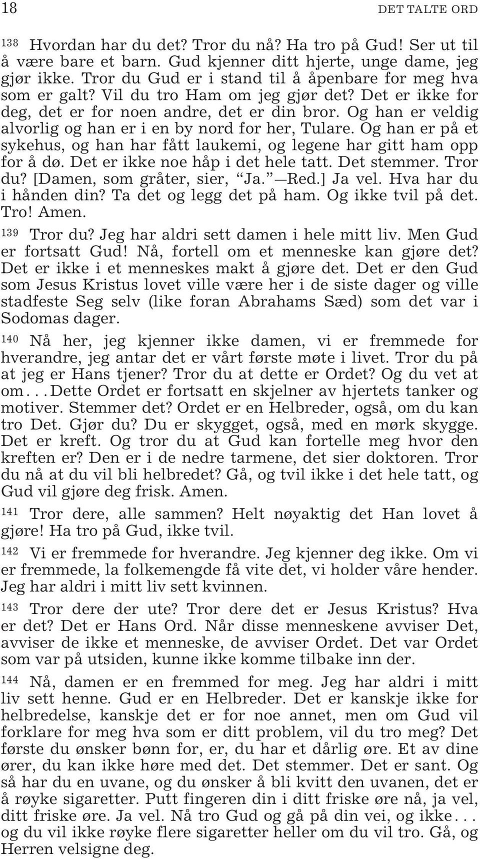 Og han er veldig alvorlig og han er i en by nord for her, Tulare. Og han er på et sykehus, og han har fått laukemi, og legene har gitt ham opp for å dø. Det er ikke noe håp i det hele tatt.