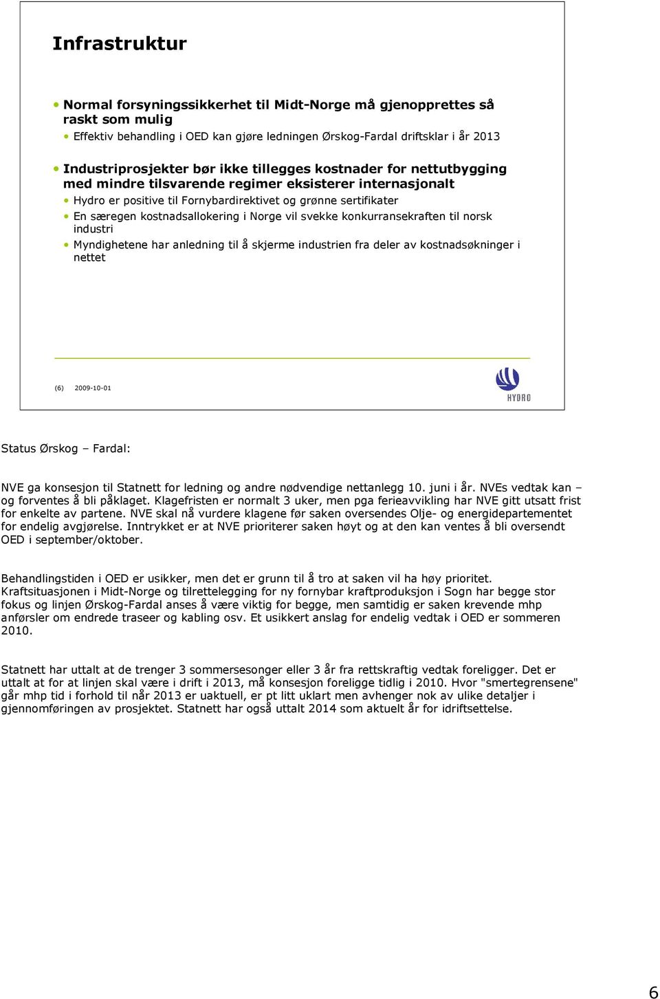 Norge vil svekke konkurransekraften til norsk industri Myndighetene har anledning til å skjerme industrien fra deler av kostnadsøkninger i nettet (6) 2009-10-01 Status Ørskog Fardal: NVE ga konsesjon